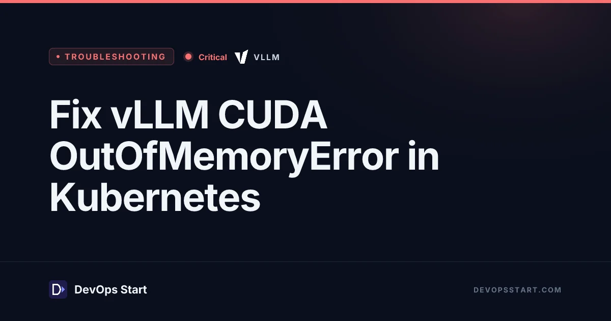 Fix vLLM CUDA OutOfMemoryError in Kubernetes